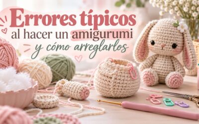 Errores típicos al hacer un amigurumi y cómo arreglarlos